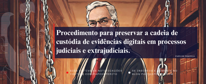 Procedimento para preservar a cadeia de custódia de evidências digitais em processos judiciais e extrajudiciais